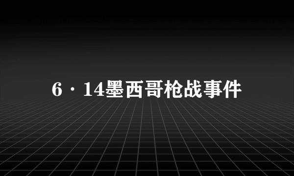 6·14墨西哥枪战事件
