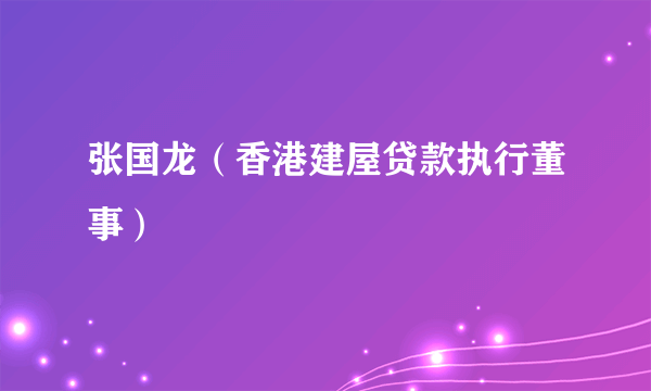 张国龙（香港建屋贷款执行董事）
