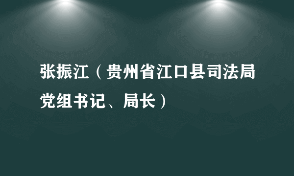 张振江（贵州省江口县司法局党组书记、局长）
