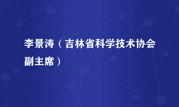 李景涛（吉林省科学技术协会副主席）
