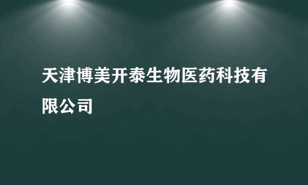 天津博美开泰生物医药科技有限公司