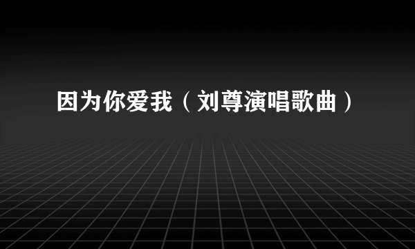 因为你爱我（刘尊演唱歌曲）