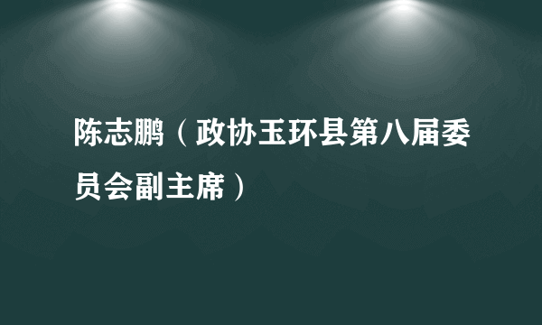 陈志鹏（政协玉环县第八届委员会副主席）