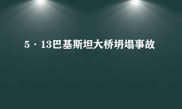 5·13巴基斯坦大桥坍塌事故