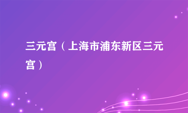 三元宫（上海市浦东新区三元宫）