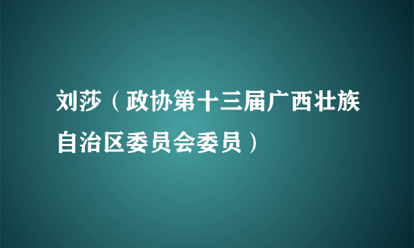 刘莎（政协第十三届广西壮族自治区委员会委员）