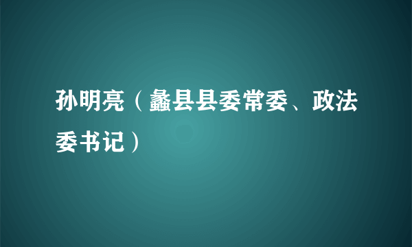 孙明亮（蠡县县委常委、政法委书记）