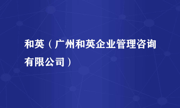 和英（广州和英企业管理咨询有限公司）