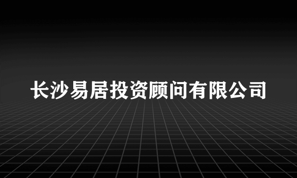 长沙易居投资顾问有限公司