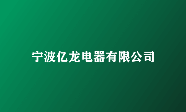 宁波亿龙电器有限公司