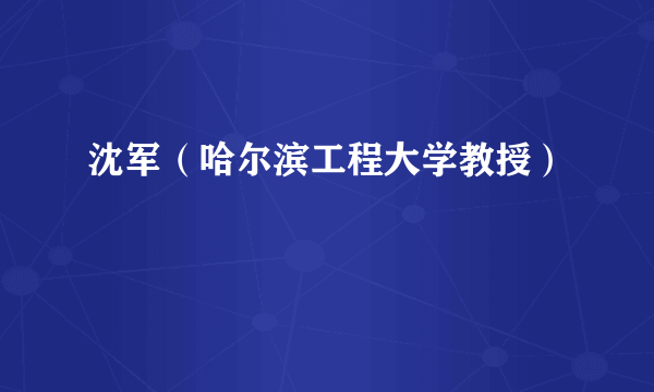 沈军（哈尔滨工程大学教授）