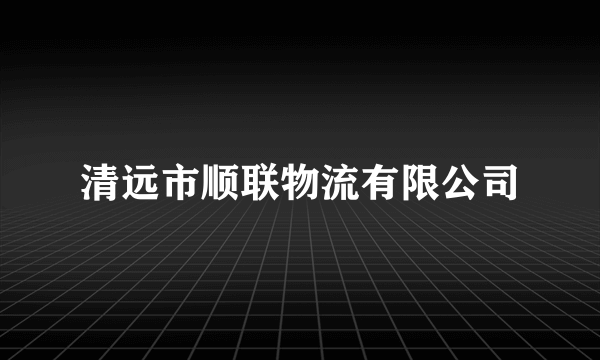清远市顺联物流有限公司