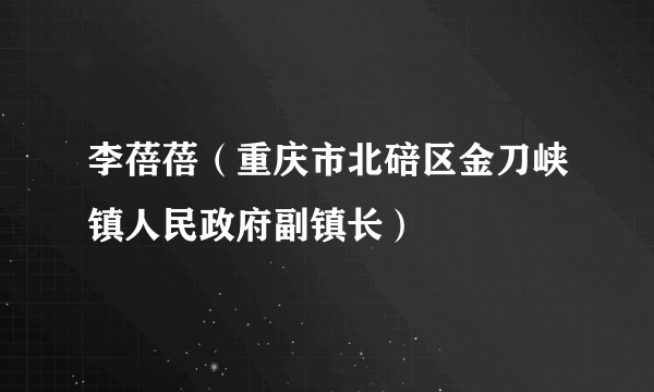 李蓓蓓（重庆市北碚区金刀峡镇人民政府副镇长）