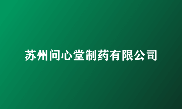 苏州问心堂制药有限公司