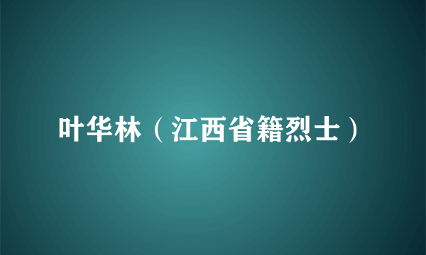 叶华林（江西省籍烈士）