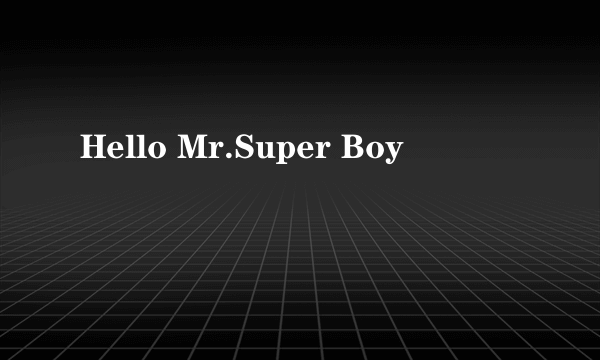Hello Mr.Super Boy