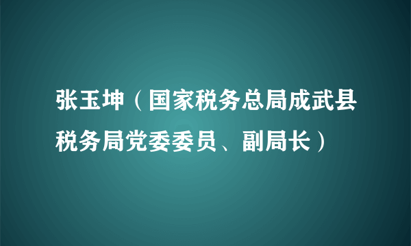 张玉坤（国家税务总局成武县税务局党委委员、副局长）