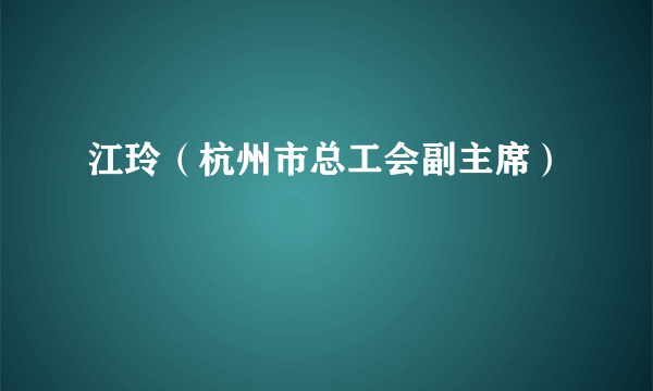江玲（杭州市总工会副主席）