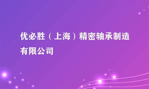 优必胜（上海）精密轴承制造有限公司