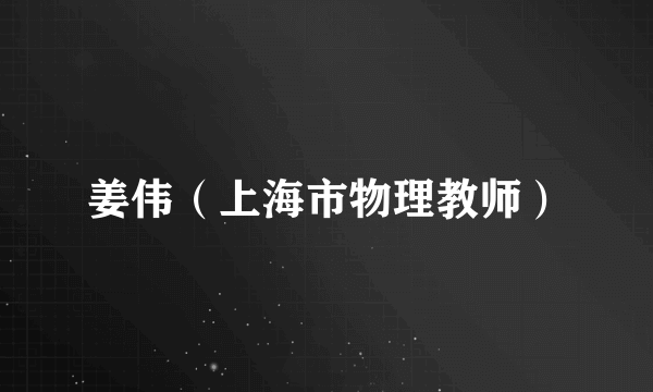 姜伟（上海市物理教师）