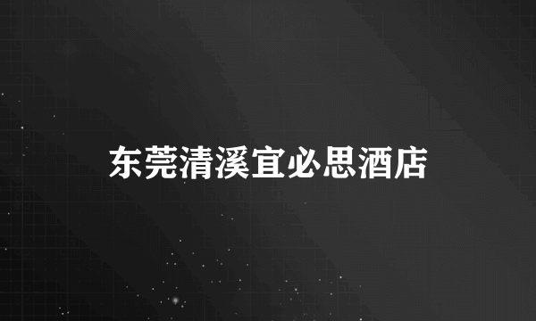 东莞清溪宜必思酒店
