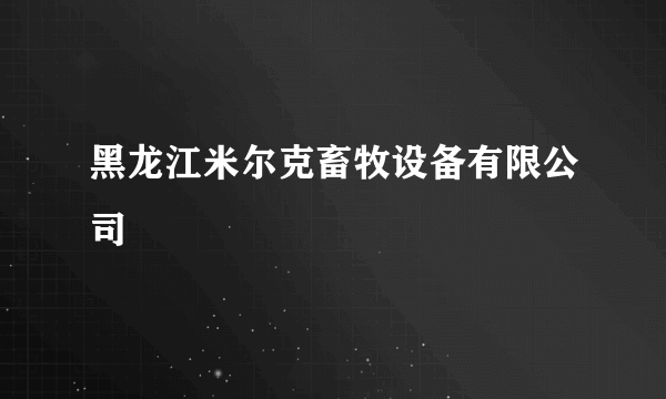 黑龙江米尔克畜牧设备有限公司