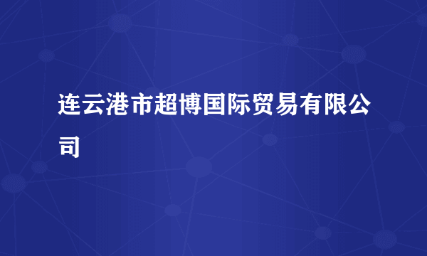 连云港市超博国际贸易有限公司