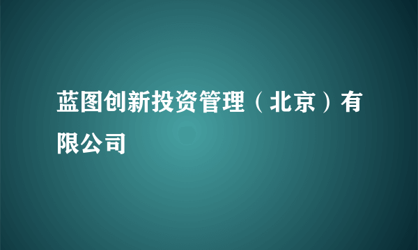 蓝图创新投资管理（北京）有限公司