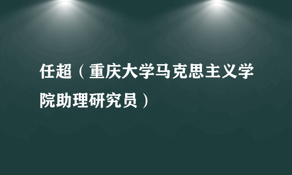 任超（重庆大学马克思主义学院助理研究员）