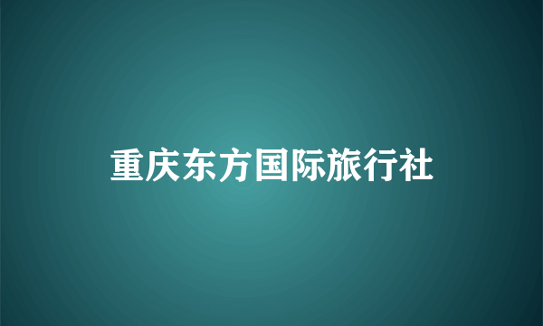 重庆东方国际旅行社