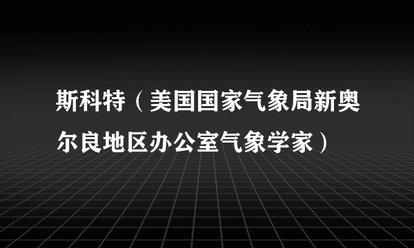 斯科特（美国国家气象局新奥尔良地区办公室气象学家）