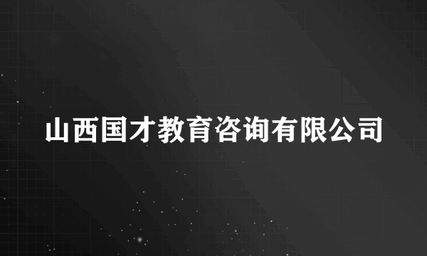山西国才教育咨询有限公司