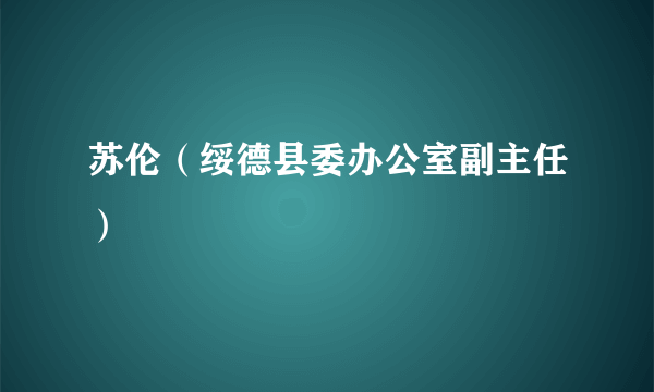 苏伦（绥德县委办公室副主任）