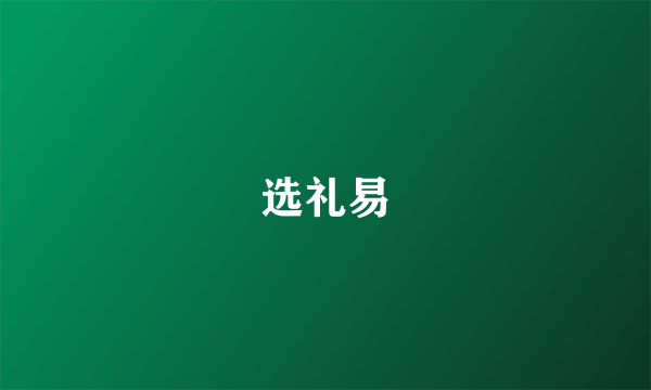 选礼易