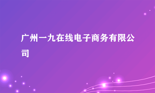 广州一九在线电子商务有限公司