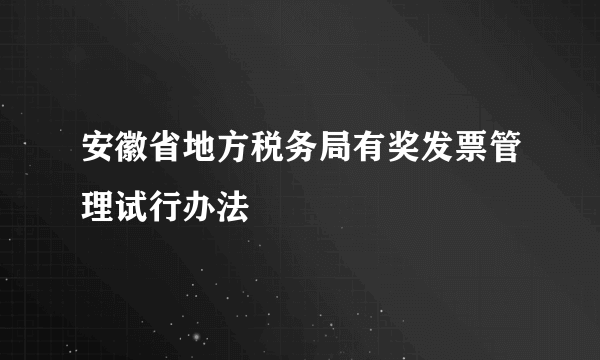安徽省地方税务局有奖发票管理试行办法