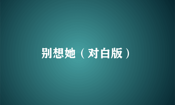 别想她（对白版）