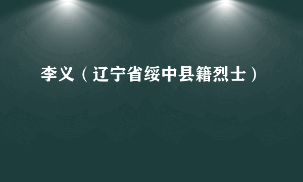 李义（辽宁省绥中县籍烈士）