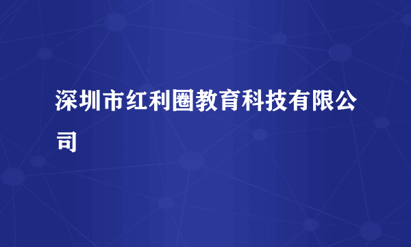深圳市红利圈教育科技有限公司