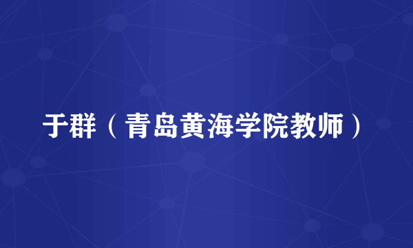 于群（青岛黄海学院教师）
