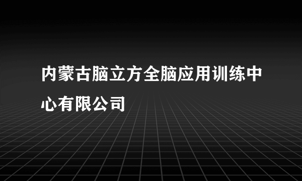 内蒙古脑立方全脑应用训练中心有限公司