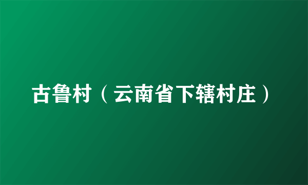 古鲁村（云南省下辖村庄）