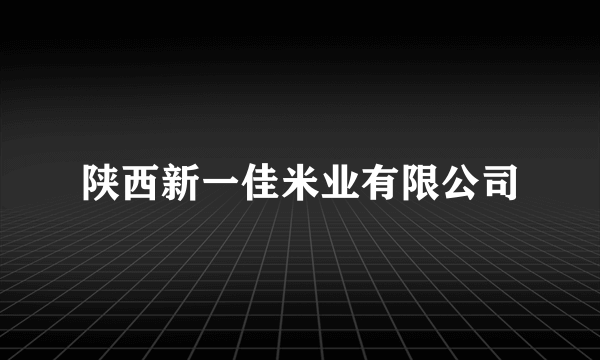 陕西新一佳米业有限公司