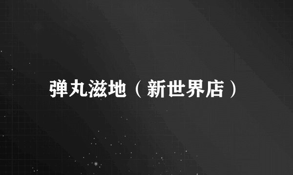弹丸滋地（新世界店）