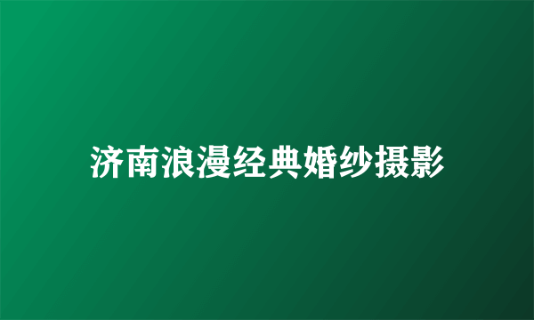 济南浪漫经典婚纱摄影