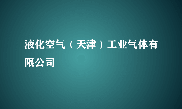 液化空气（天津）工业气体有限公司