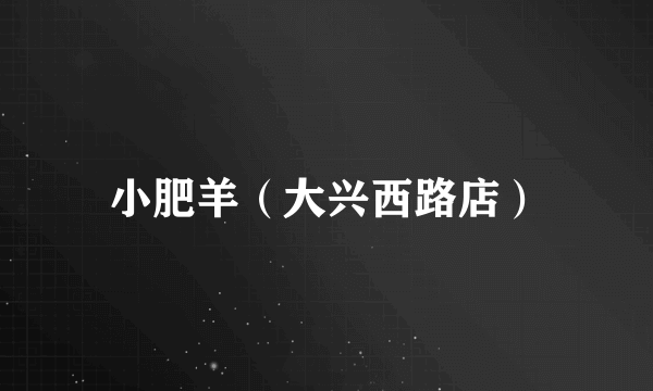 小肥羊（大兴西路店）