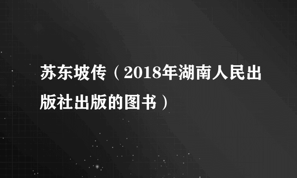 苏东坡传（2018年湖南人民出版社出版的图书）