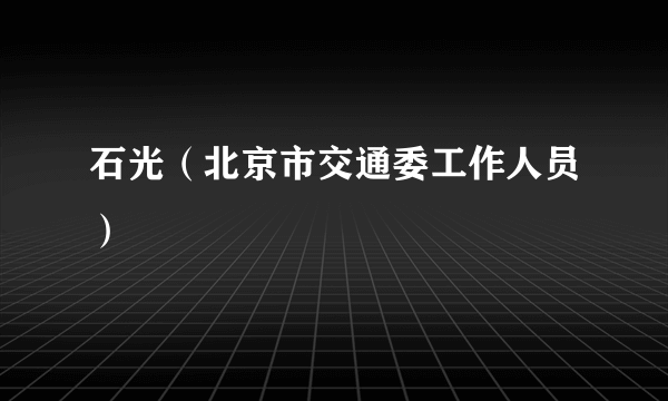 石光（北京市交通委工作人员）