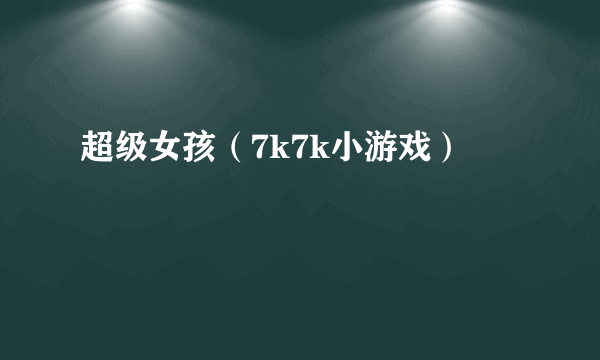 超级女孩（7k7k小游戏）